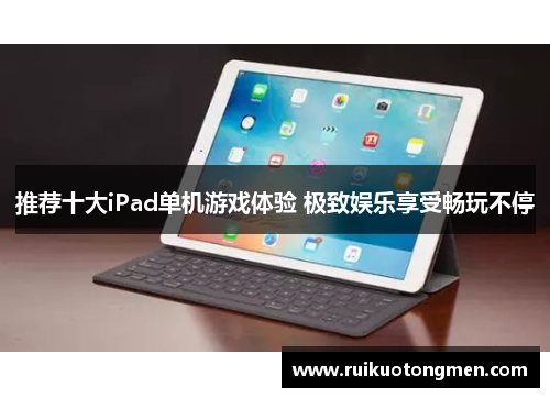 推荐十大iPad单机游戏体验 极致娱乐享受畅玩不停