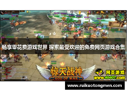 畅享零花费游戏世界 探索最受欢迎的免费网页游戏合集